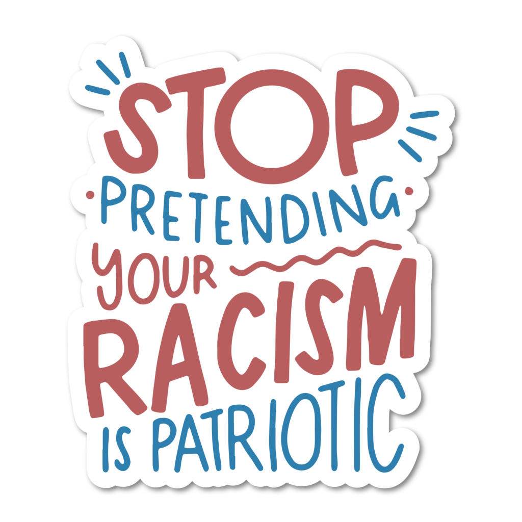 Stop Pretending Your Racism Is Patriotic Vinyl Sticker