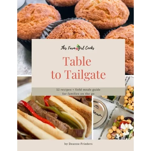This Farm Girl Cooks: Table to Tailgate: 52 recipes + field meals guide for families on the go - Paperback