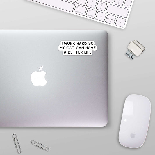I Work Hard so my Cat Can Have a Better Life Sticker