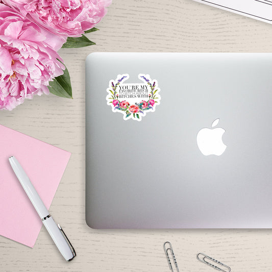 You're my favorite bitch to bitch about bitches with Sticker