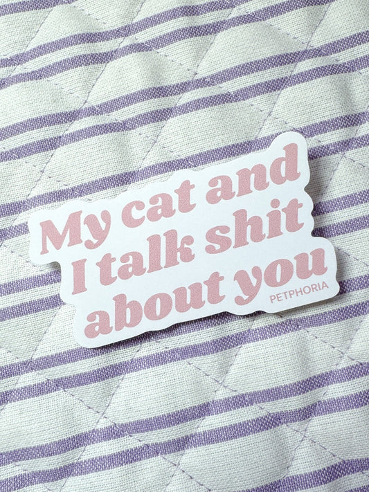 My Cat and I Talk Sh*t About You Sticker