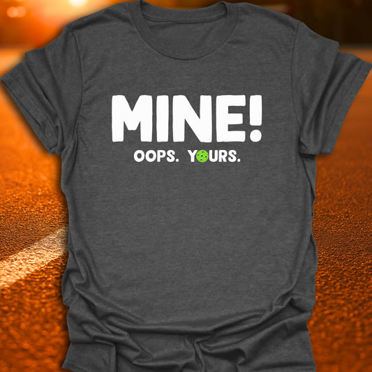 Mine! Oops. Yours. T-shirt