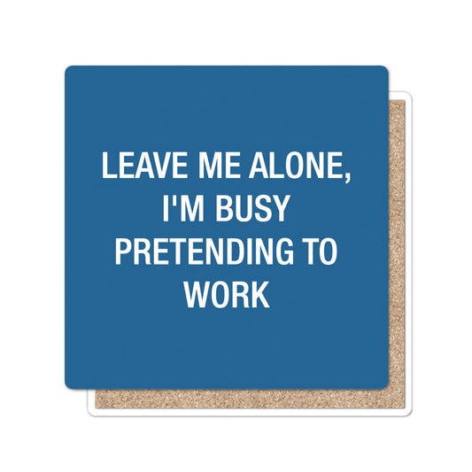 Leave me alone, I'm busy pretending to work Coaster