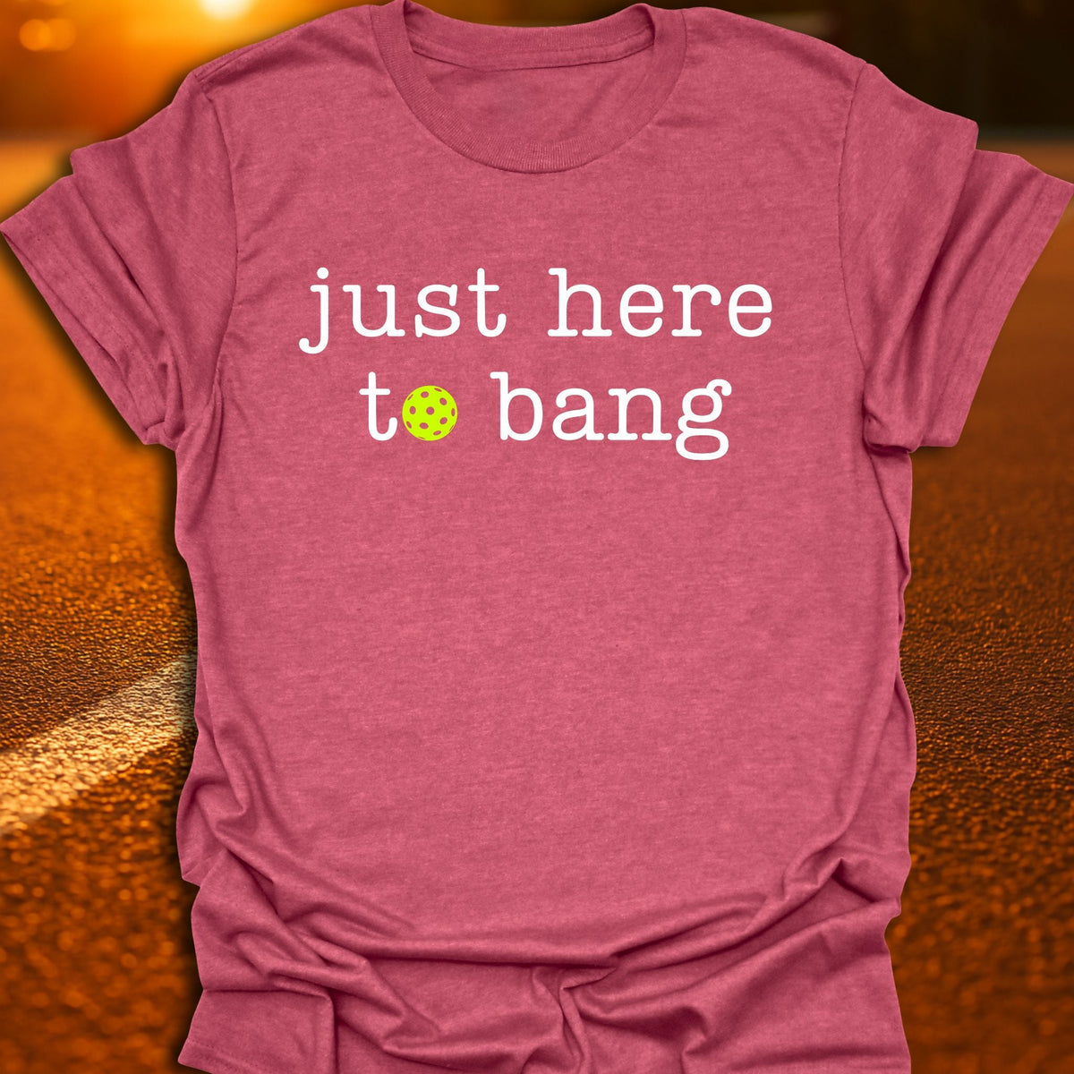 Just Here To Bang Pickleball T-Shirt