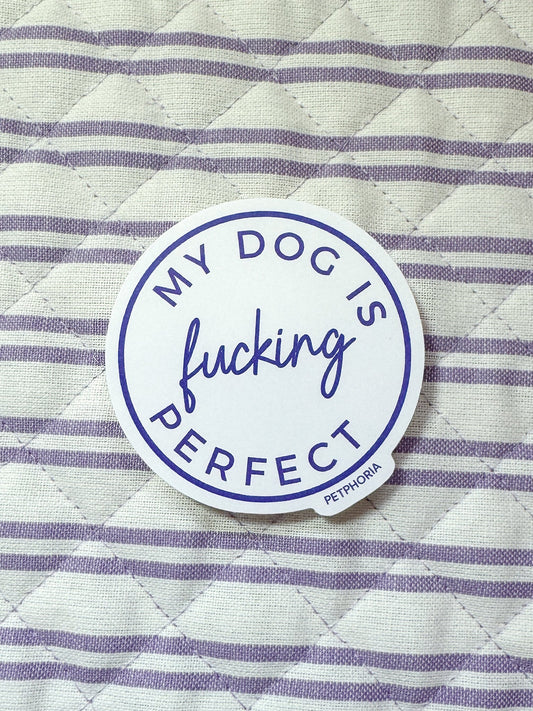 My Dog is F***ing Perfect Sticker