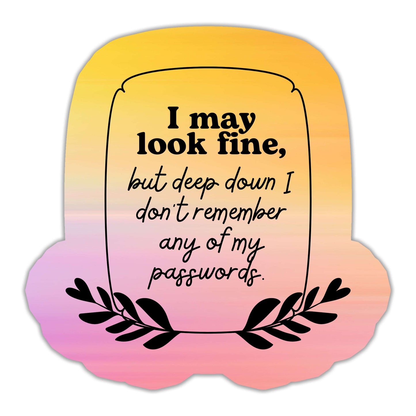 I May Look Fine But Deep Down Sticker