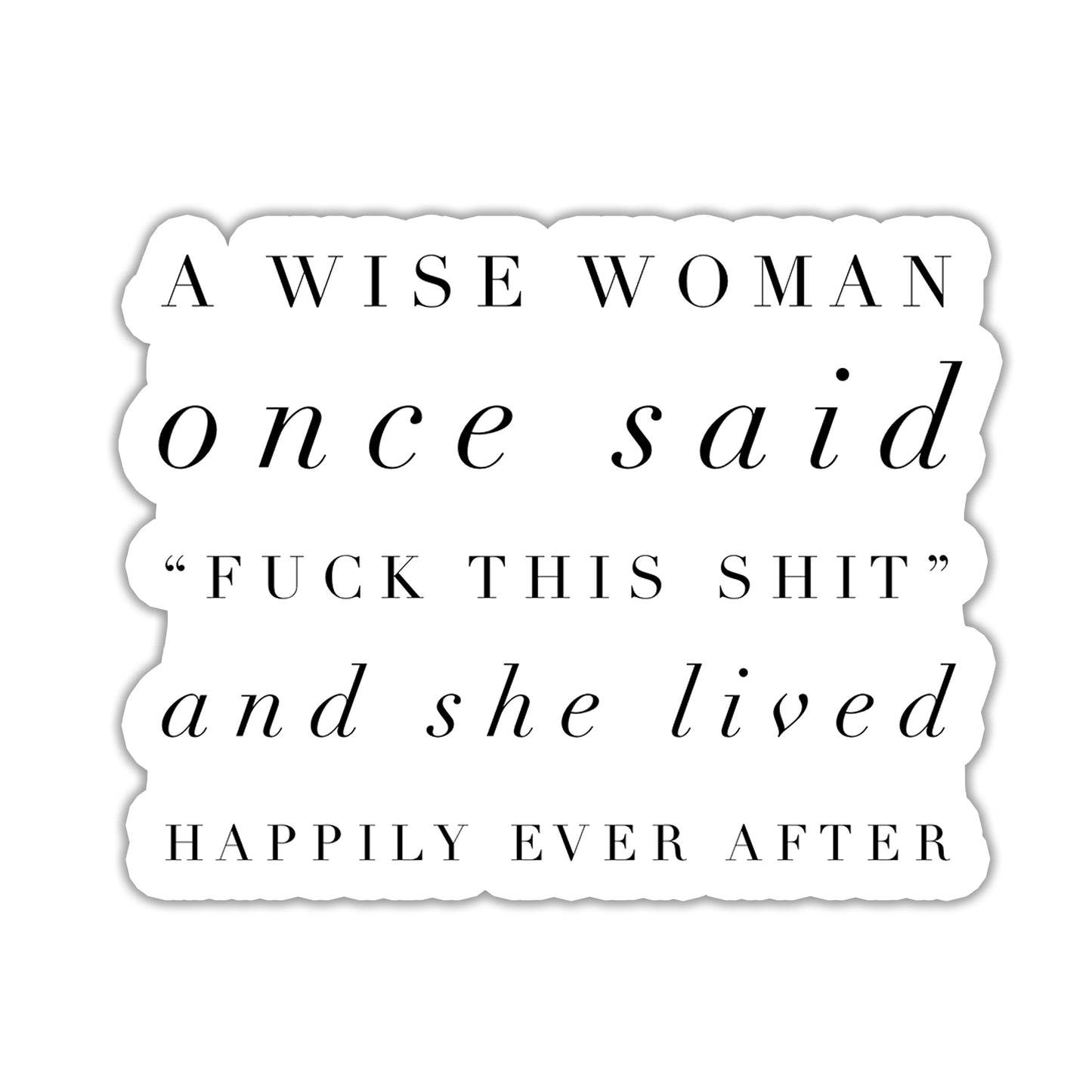 A wise woman once said fuck this shit Sticker