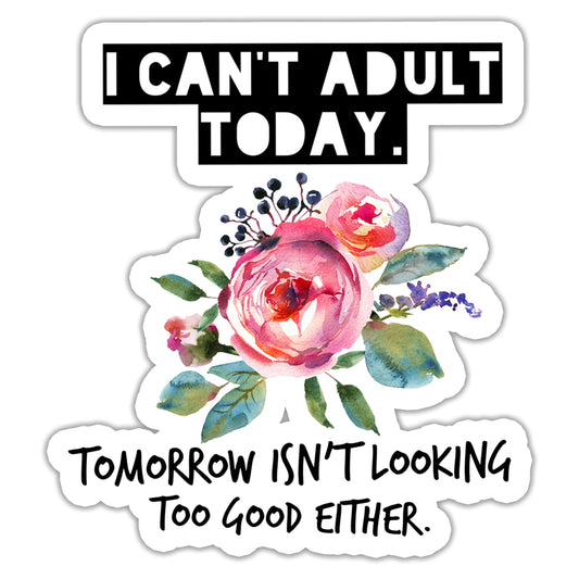 I Can't Adult Today Sticker