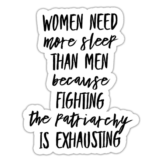Women Need More Sleep Than Men Because Fighting the Patriarchy is Exhausting Sticker