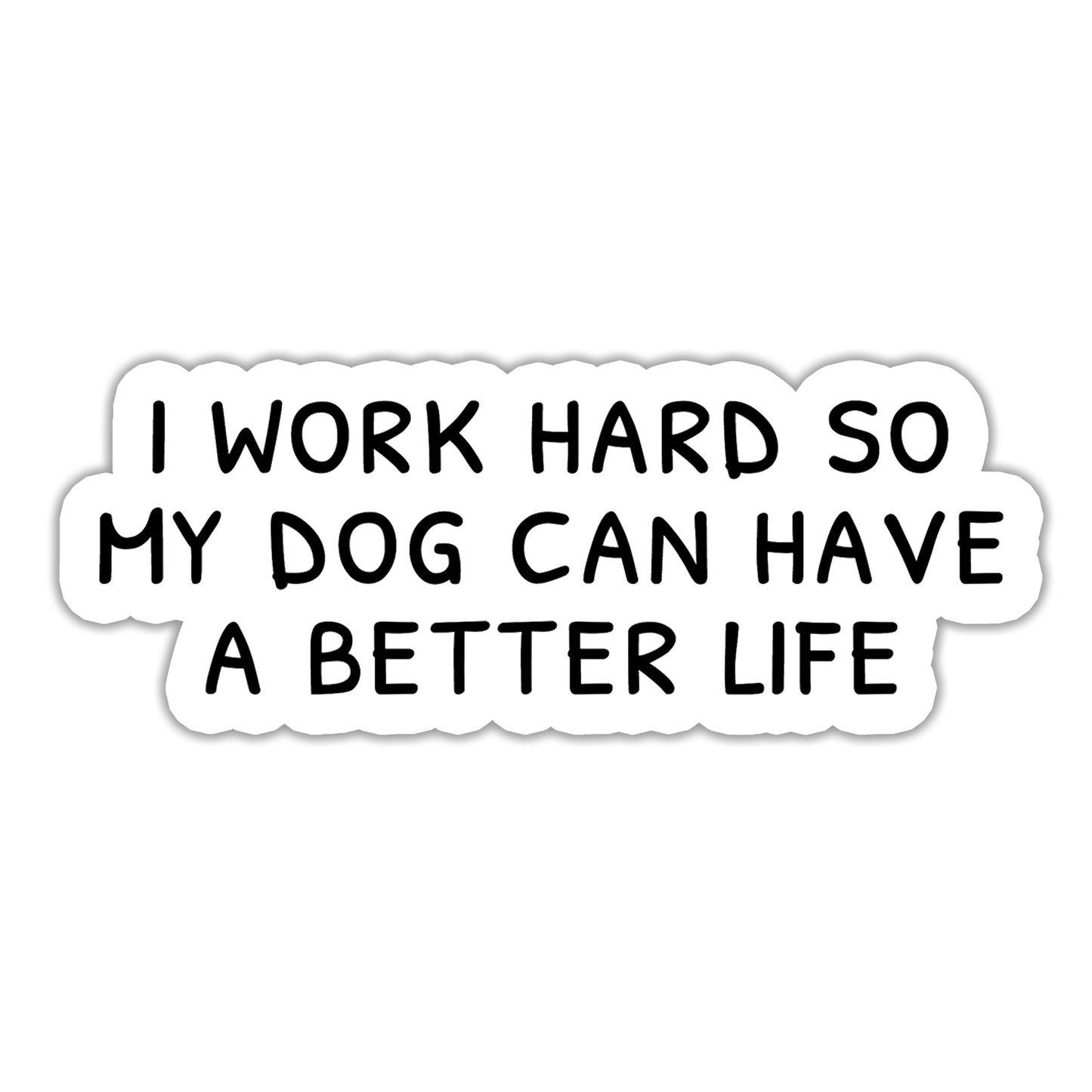 I Work Hard so my Dog Can Have a Better Life Sticker