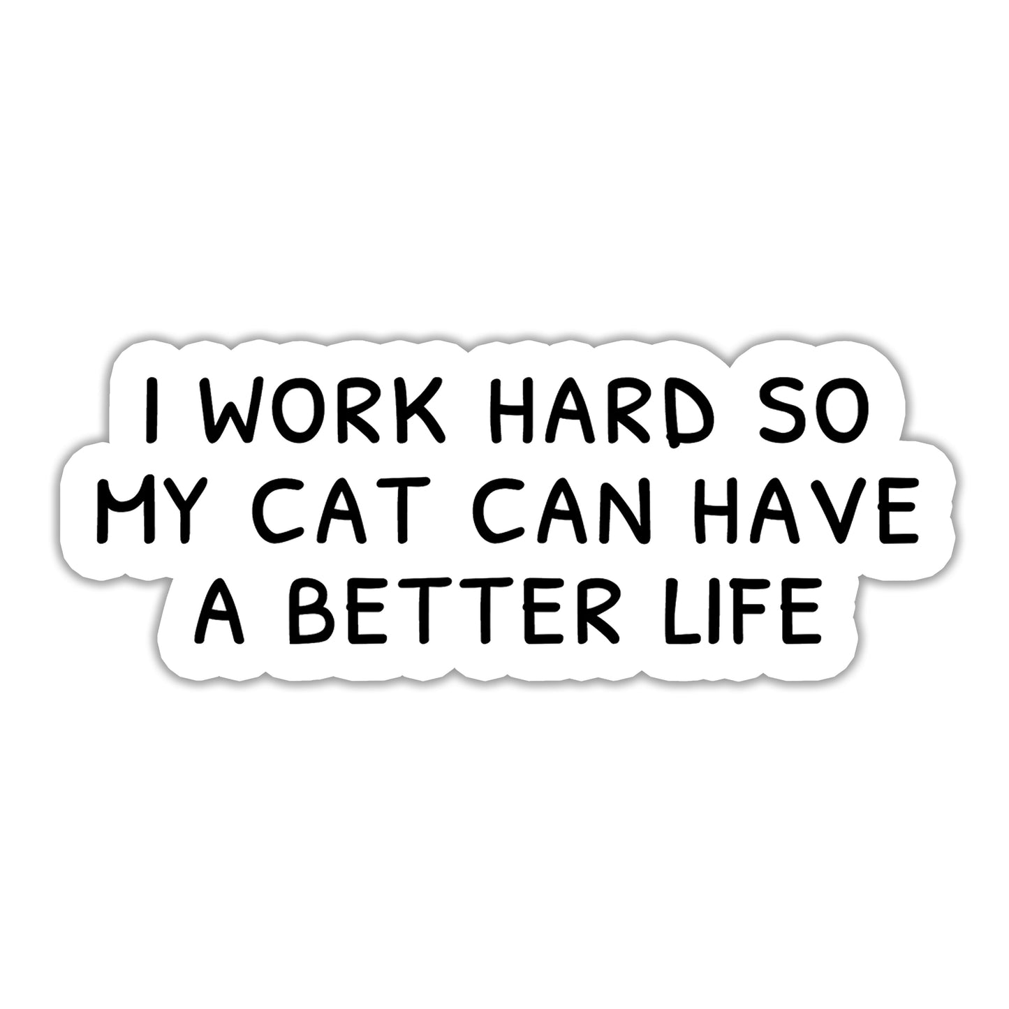 I Work Hard so my Cat Can Have a Better Life Sticker