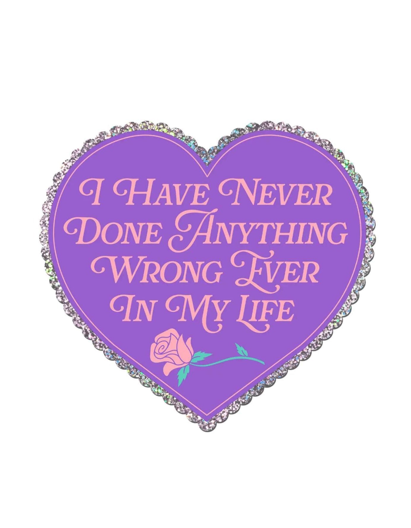 I Have Never Done Anything Wrong Ever Heart Glitter Sticker