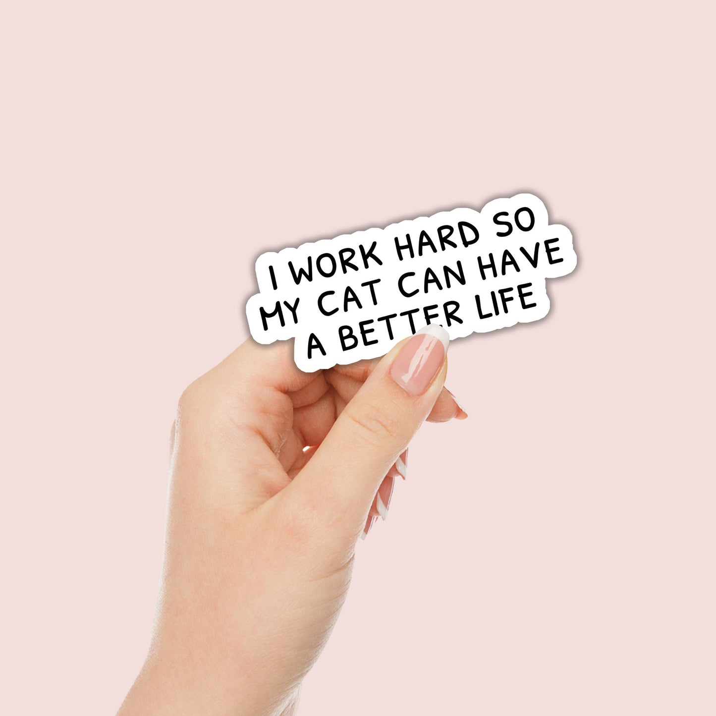 I Work Hard so my Cat Can Have a Better Life Sticker